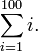 The formula for sum of the first 100 integers written